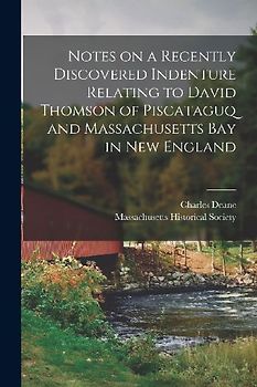 Notes on a Recently Discovered Indenture Relating to David Thomson of Piscataguq and Massachusetts Bay in New England [microform]