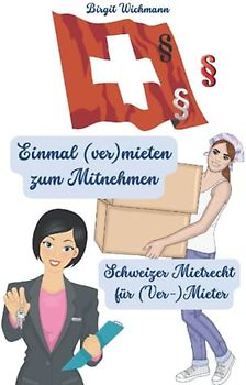 Einmal (ver)mieten zum Mitnehmen: Schweizer Mietrecht für (Ver-) Mieter