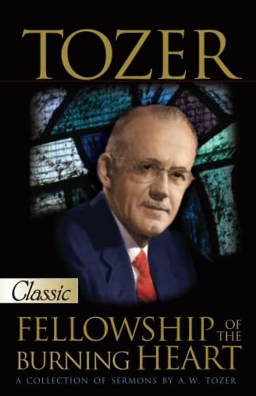 Tozer: Fellowship of the Burning Heart: A Collection of Sermons (Pure Gold Classics, Band 25)