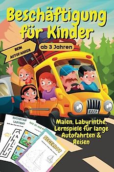 Beschäftigung für Kinder im Auto: Reisespiele für Kinder ab 3 Jahren: Malen, Labyrinthe, Lernspiele und Rätsel auf 70 Seiten für lange Autofahrten & Reisen