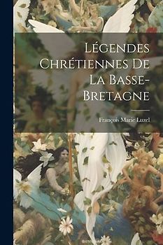 Légendes Chrétiennes De La Basse-Bretagne