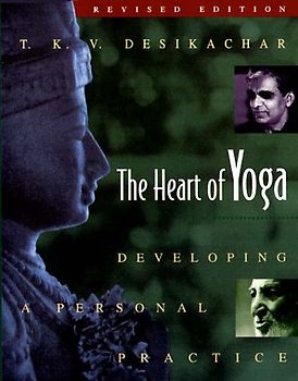 The Heart of Yoga: Developing a Personal Practice - T. K. V. Desikachar
