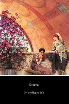 On the Happy Life (Illustrated): De Vita Beata