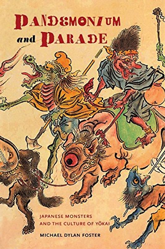 Pandemonium and Parade: Japanese Monsters and the Culture of Yokai - Michael Dylan Foster