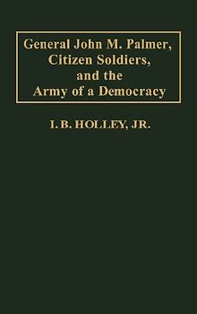 General John M. Palmer, Citizen Soldiers, and the Army of a Democracy.