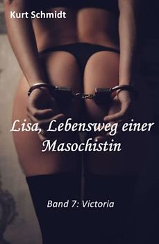 Lisa, Lebensweg einer Masochistin: Band 7: Victoria