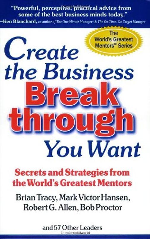 Create The Business Breakthrough You Want: Secrets And Strategies From The World's Greatest Mentors - Mark Victor Hansen