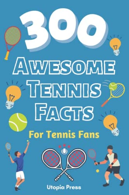 300 Awesome Tennis Facts For Tennis Fans: Tennis Fan Book With Facts You Had No Idea About Including The Greats Of The Game And Much More! (Crazy Fact Books By Utopia Press, Band 4)