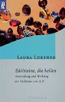 Edelsteine, die heilen. Anwendung und Wirkung der Heilsteine von A - Z