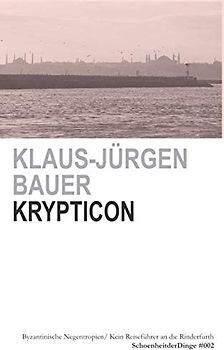 KRYPTICON: OSTRÖMISCHE NEGENTROPIEN/ BYZANTINISCHE EGOSPHEREN/ KEIN REISEFÜHRER AN DIE RINDERFURTH (SchoenheitderDinge, Band 2)