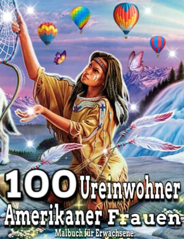 100 Ureinwohner Amerikaner Frauen: Schöne indianische amerikanische Frauen, tolles Design für Erwachsene / mit Indianern, perfekt zum Ausmalen, Stress ... Ureinwohner feiern einzigartige Malvorlagen