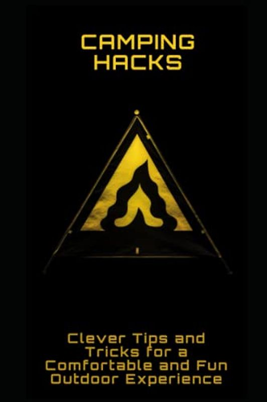 Camping Hacks: Clever Tips and Tricks for a Comfortable and Fun Outdoor Experience