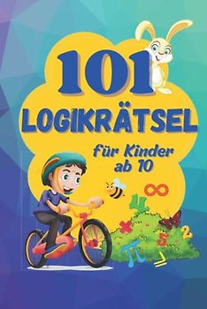 101 Logikrätsel. Ein farbig illustriertes Kinderbuch: Matherätsel und Denkspiele für Kinder ab 10 (Logikrätsel und Denkspiele für Kinder)