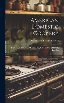 American Domestic Cookery: Formed On Principles Of Economy, For The Use Of Private Families
