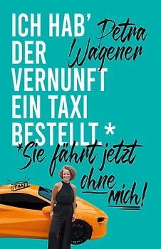 Ich hab´ der Vernunft ein Taxi bestellt.
