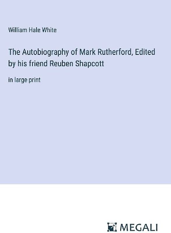 The Autobiography of Mark Rutherford, Edited by his friend Reuben Shapcott