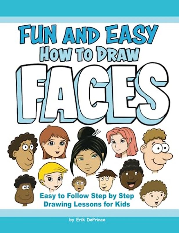 Fun and Easy How to Draw Faces: Easy to Follow Step by Step Drawing Lessons for Kids (How to Draw Easy to follow Step by Step Drawing Lessons for Kids, Band 4)