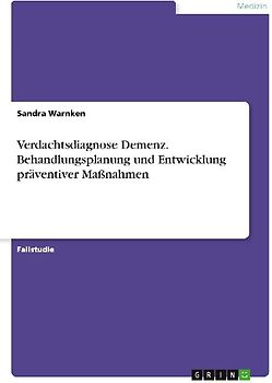 Verdachtsdiagnose Demenz. Behandlungsplanung und Entwicklung präventiver Maßnahmen
