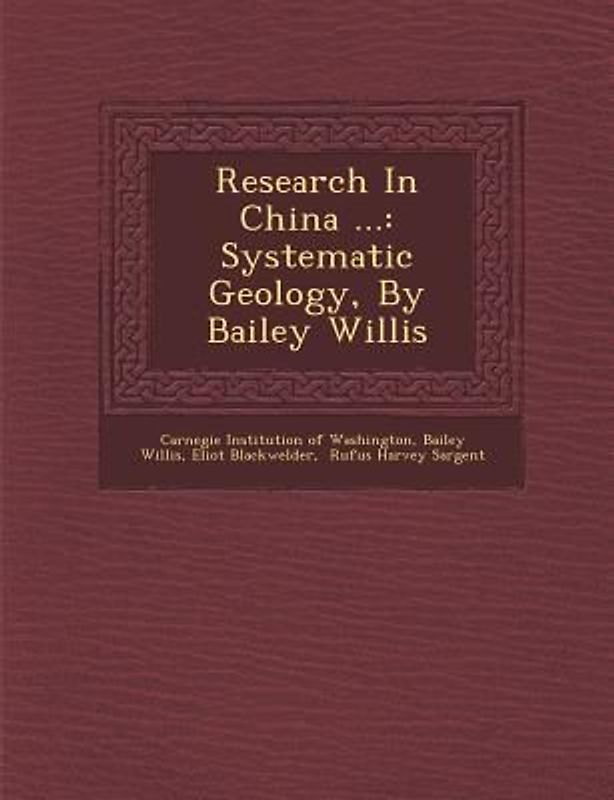 Research in China ...: Systematic Geology, by Bailey Willis