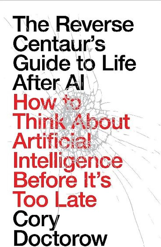 The Reverse Centaur's Guide to Life After AI