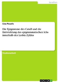Die Epigramme des Catull und die Entwicklung des epigrammatischen Ichs innerhalb des Lesbia Zyklus