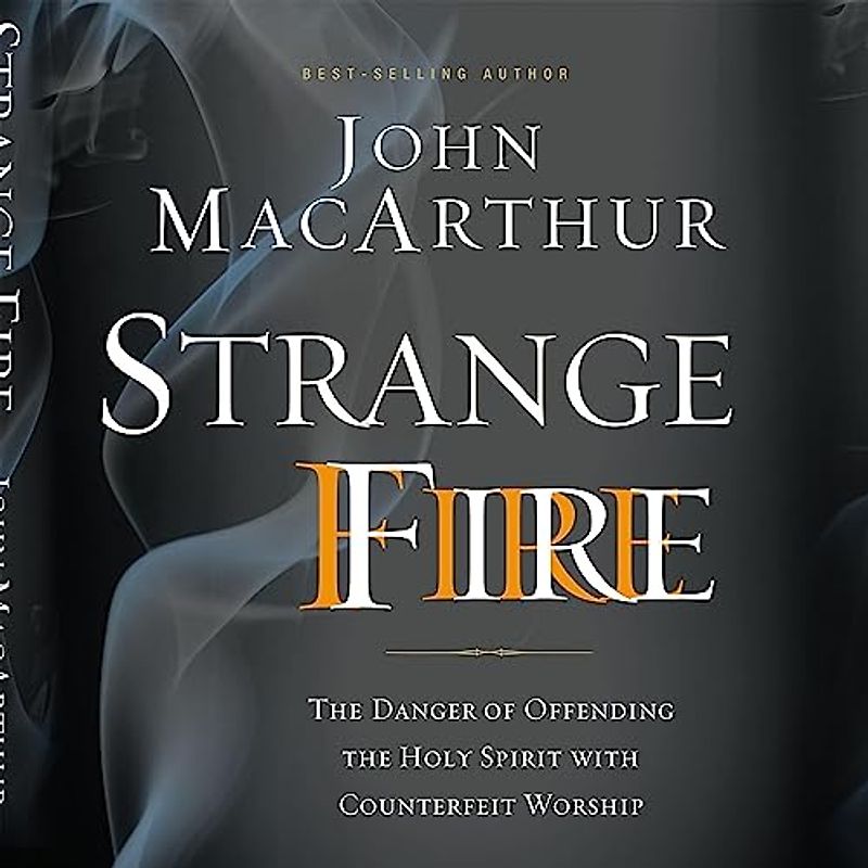 Strange Fire: The Danger of Offending the Holy Spirit With Counterfeit Worship