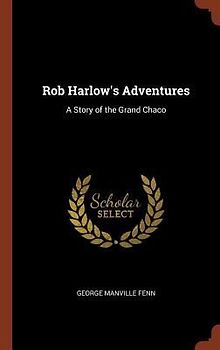 Rob Harlow's Adventures: A Story of the Grand Chaco