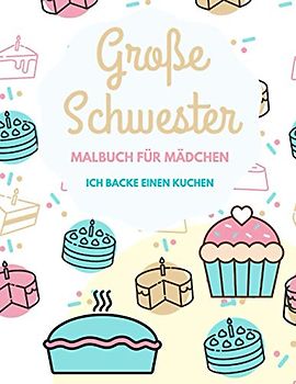 Große Schwester Malbuch für Mädchen: Ich backe einen Kuchen Kindermalbuch