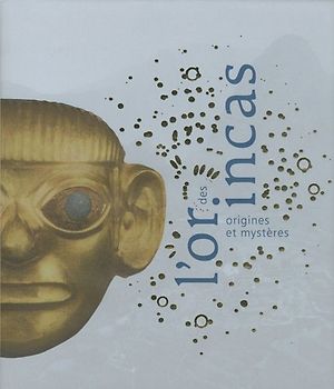 L'Or des Incas. Origines et mystères.