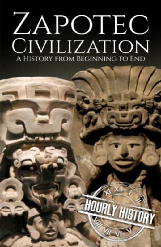 Zapotec Civilization: A History from Beginning to End