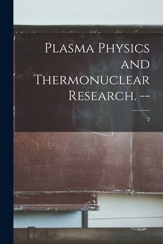 Plasma Physics and Thermonuclear Research. --; 2