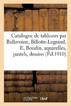 Catalogue de Tableaux Modernes Par Ballavoine, Billotte-Legrand, E. Boudin