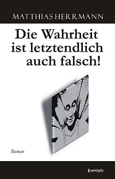 Die Wahrheit ist letztendlich auch falsch!