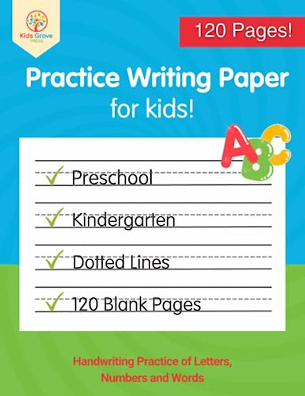 Practice Writing Paper for Kids: 120 Blank Handwriting Practice Pages with dotted lines for Preschool, Kindergarten Kids to Practice Alphabet and Numbers