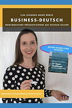Business-Deutsch: Erfolgreichere Präsentationen auf Deutsch halten: Übungsbuch für DaF-Lerner ab B1.2