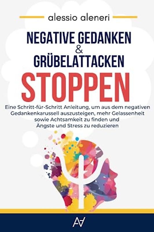 Negative Gedanken und Grübelattacken STOPPEN: Wie man aufhört, zu viel zu denken: Eine Schritt-für-Schritt Anleitung, um aus dem negativen ... zu finden und Ängste und Stress zu reduzieren