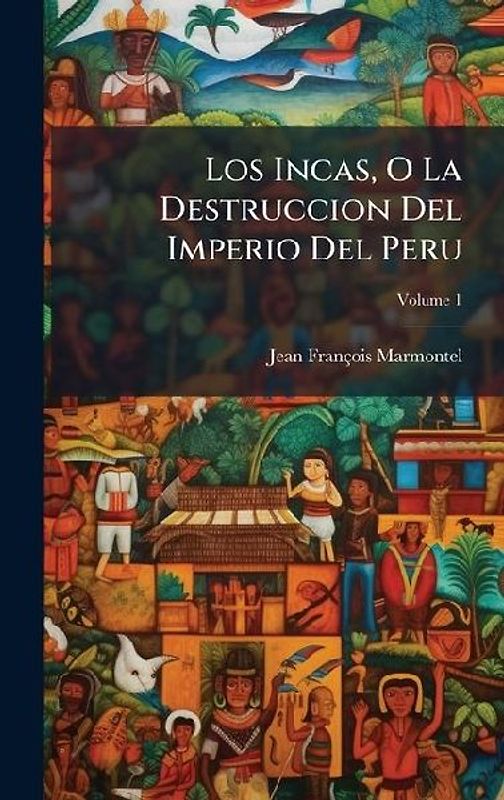 Los Incas, O La Destruccion Del Imperio Del Peru