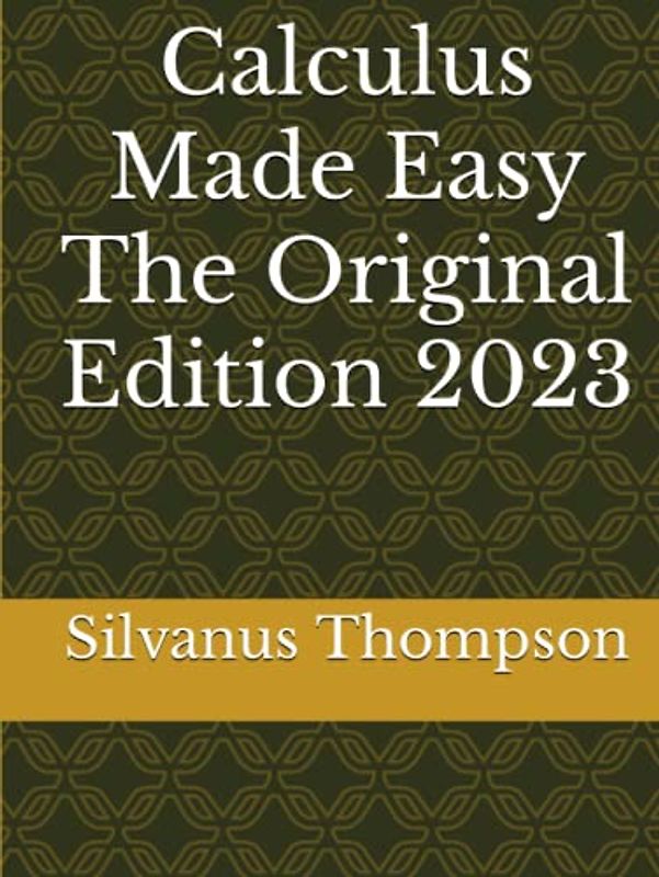 Calculus Made Easy The Original Edition 2023