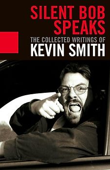 Silent Bob Speaks: The Collected Writings of Kevin Smith - Kevin Smith