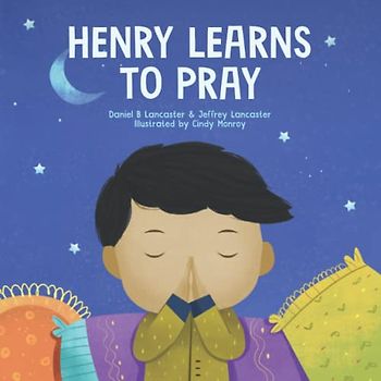 Henry Learns to Pray: A Children’s Book About Jesus and Prayer (Powerful Kids in the War Room)