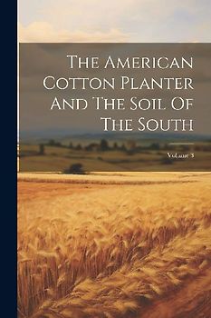 The American Cotton Planter And The Soil Of The South; Volume 3