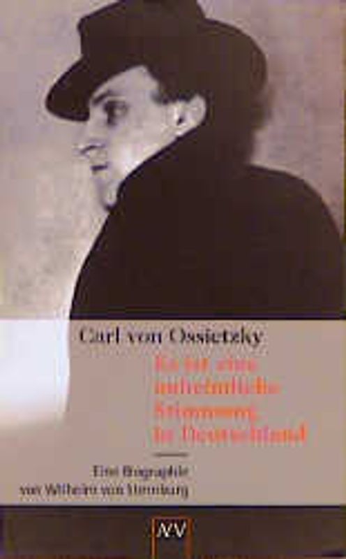 Carl von Ossietzky. Es ist eine unheimliche Stimmung in Deutschland