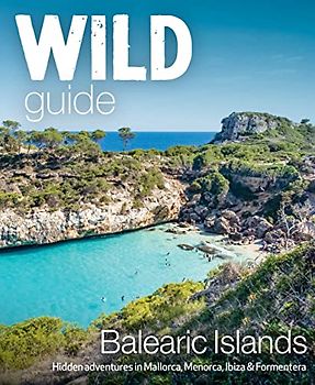 Wild Guide Balearic Islands: Hidden Adventures in Mallorca, Menorca, Ibiza & Formentera (Wild Guides)