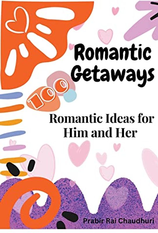 Romantic Getaways: 100 Romantic Ideas for Him and Her
