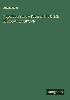 Report on Yellow Fever in the U.S.S. Plymouth in 1878-'9