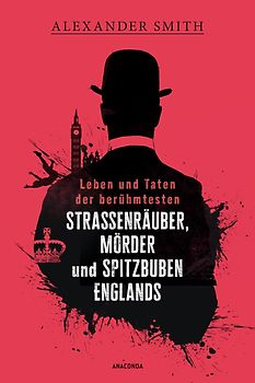 Leben und Taten der berühmtesten Straßenräuber, Mörder und Spitzbuben Englands