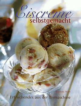 KB: Eiscreme selbstgemacht. Erfrischendes aus der Eismaschine - Über 1000 köstliche Vorschläge
