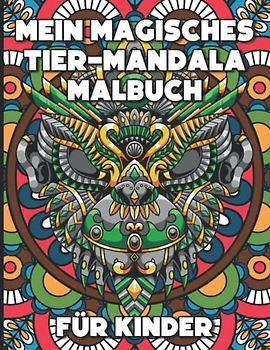 Mein MAGISCHES Tier-Mandala Malbuch: für Kinder - Tolle Beschäftigung zur Entspannung und zur Entfaltung der eigenen Kreativität - Ein tierischer ... - Ideal als Geschenk für Mädchen und Jungs