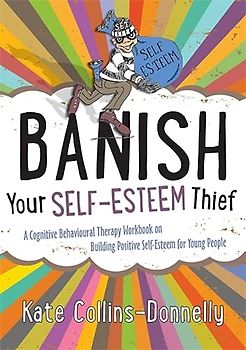 Banish Your Self-Esteem Thief: A Cognitive Behavioural Therapy Workbook on Building Positive Self-esteem for Young People (Gremlin and Thief CBT Workbooks)