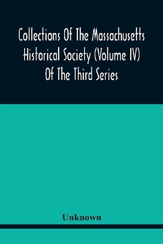 Collections Of The Massachusetts Historical Society (Volume Iv) Of The Third Series